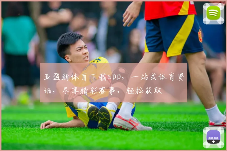 亚盈新体育下载app，一站式体育资讯，尽享精彩赛事，轻松获取